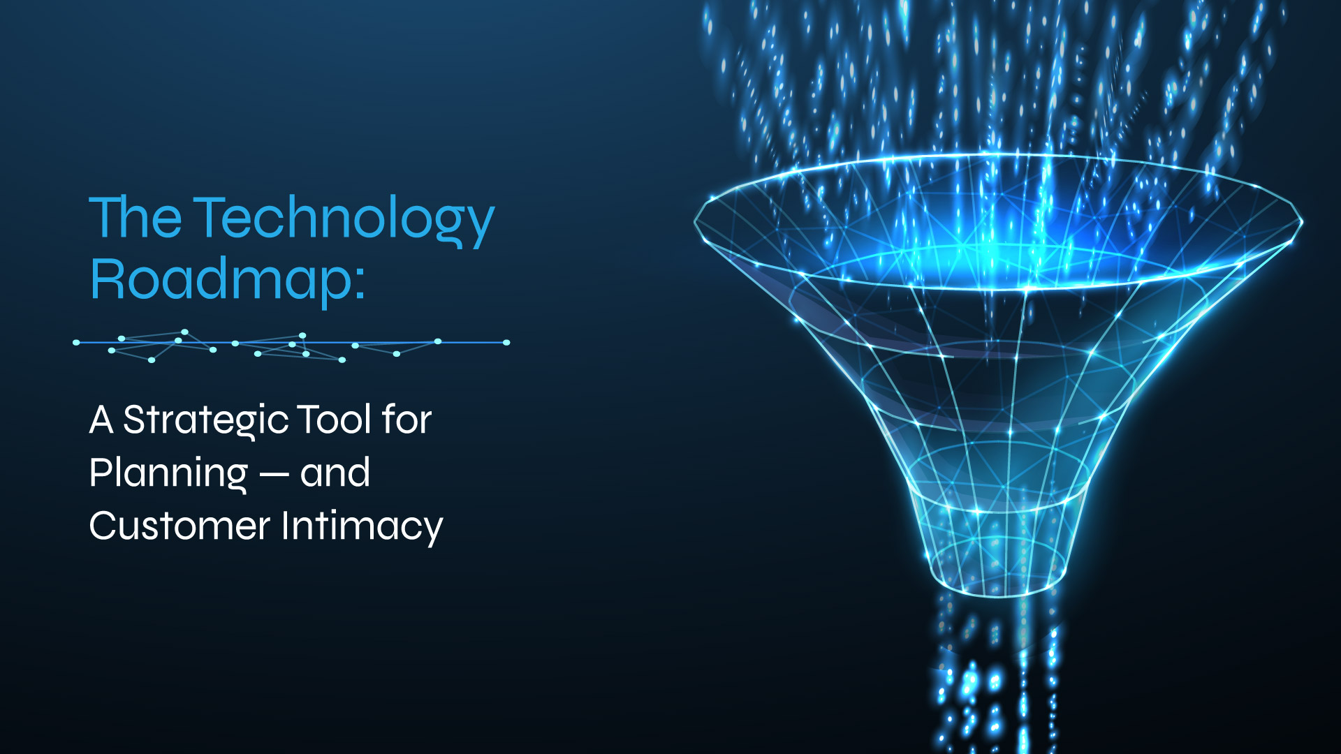 The Technology Roadmap: A Strategic Tool for Planning and Customer Intimacy
